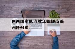 hth华体会-巴西国家队连续年蝉联南美洲杯冠军