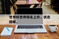 华体会app入口-世界杯世界排名上升，状态回暖。